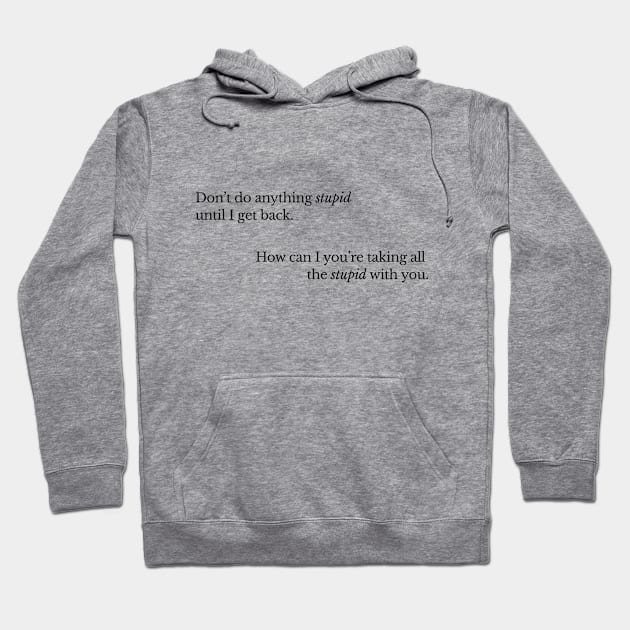 Don't Do Anything Stupid II Hoodie by beunstoppable